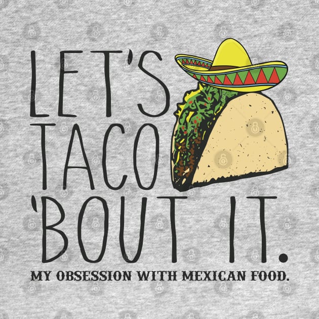 Let's Taco 'Bout It. My Obsession with Mexican Food Funny by Alema Art